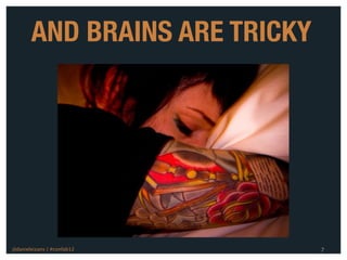 AND BRAINS ARE TRICKY




@danieleizans | #confab12      7
 
