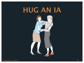 HUG AN IA




@danieleizans | #confab12               57
 