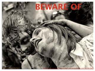 BEWARE OF




@danieleizans | #confab12                                                                    58
                             Photo by: Mamasuco: http://www.ﬂickr.com/photos/millets100fs/6275720409/
 