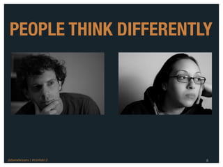 PEOPLE THINK DIFFERENTLY




@danieleizans | #confab12   8
 