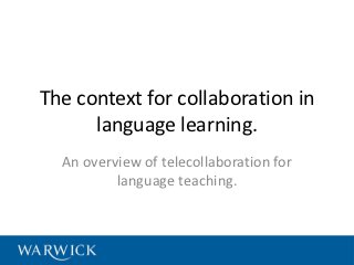 The context for collaboration in
      language learning.
  An overview of telecollaboration for
          language teaching.
 