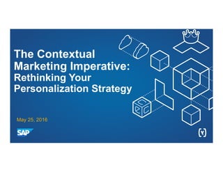 The Contextual
Marketing Imperative:
Rethinking Your
Personalization Strategy
May 25, 2016
 