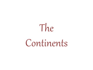 The
Continents
 