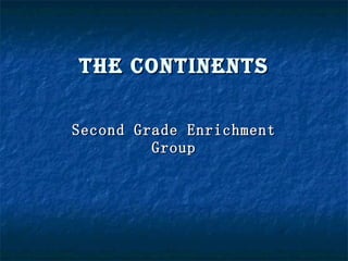 The Continents Second Grade Enrichment Group 