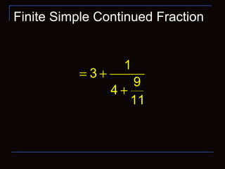 Finite Simple Continued Fraction
0ia >
1
3
9
4
11
= +
+
 
