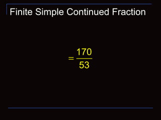 Finite Simple Continued Fraction
0ia >
170
53
=
 