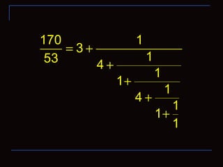 170 1
3
153 4
1
1
1
4
1
1
1
= +
+
+
+
+
 