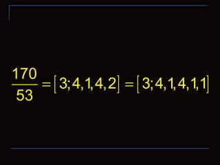 [ ] [ ]
170
3;4,1,4,2 3;4,1,4,1,1
53
= =
 