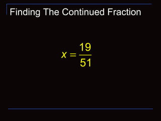 Finding The Continued Fraction
19
51
x =
 