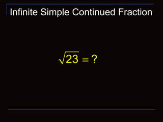 Infinite Simple Continued Fraction
23 ?=
 