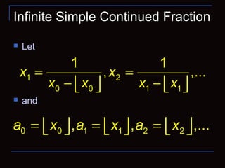 Infinite Simple Continued Fraction
 Let
 and
1 2
0 0 1 1
1 1
, ,...x x
x x x x
= =
− −      
0 0 1 1 2 2, , ,...a x a x a x= = =          
 