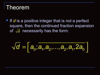 Theorem
 If d is a positive integer that is not a perfect
square, then the continued fraction expansion
of necessarily has the form:d
0 1 2 2 1 0; , ,..., , ,2d a a a a a a =  
 