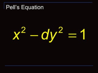 Pell’s Equation
2 2
1x dy− =
 