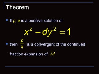Theorem
 If p, q is a positive solution of
 then is a convergent of the continued
fraction expansion of
2 2
1x dy− =
p
q
d
 