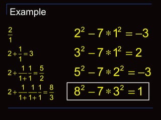 Example
2
1
1
2 3
1
1 1 5
2
1 1 2
1 1 1 8
2
1 1 1 3
+ =
+ =
+
+ =
+ +
2 2
2 2
2 2
2 2
2 7 1 3
3 7 1 2
5 7 2 3
8 7 3 1
− ∗ = −
− ∗ =
− ∗ = −
− ∗ =
 