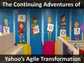 The Continuing Adventures of
             li




Yahoo’s Agile Transformation
 