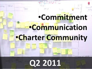•Commitment
   •Communication
•Charter Community


   Q2 2011
 