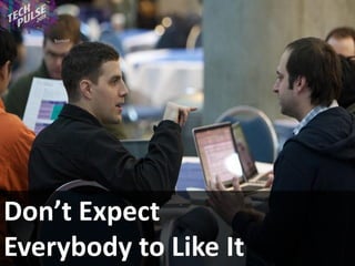 Don’t Expect
Everybody to Like It
 