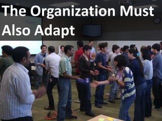 The Organization Must
Also Adapt
 