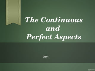 The Continuous
and 
Perfect Aspects
2014
 