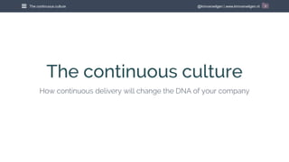 @kimvanwilgen | www.kimvanwilgen.nlThe continuous culture 1
The continuous culture
How continuous delivery will change the DNA of your company
 