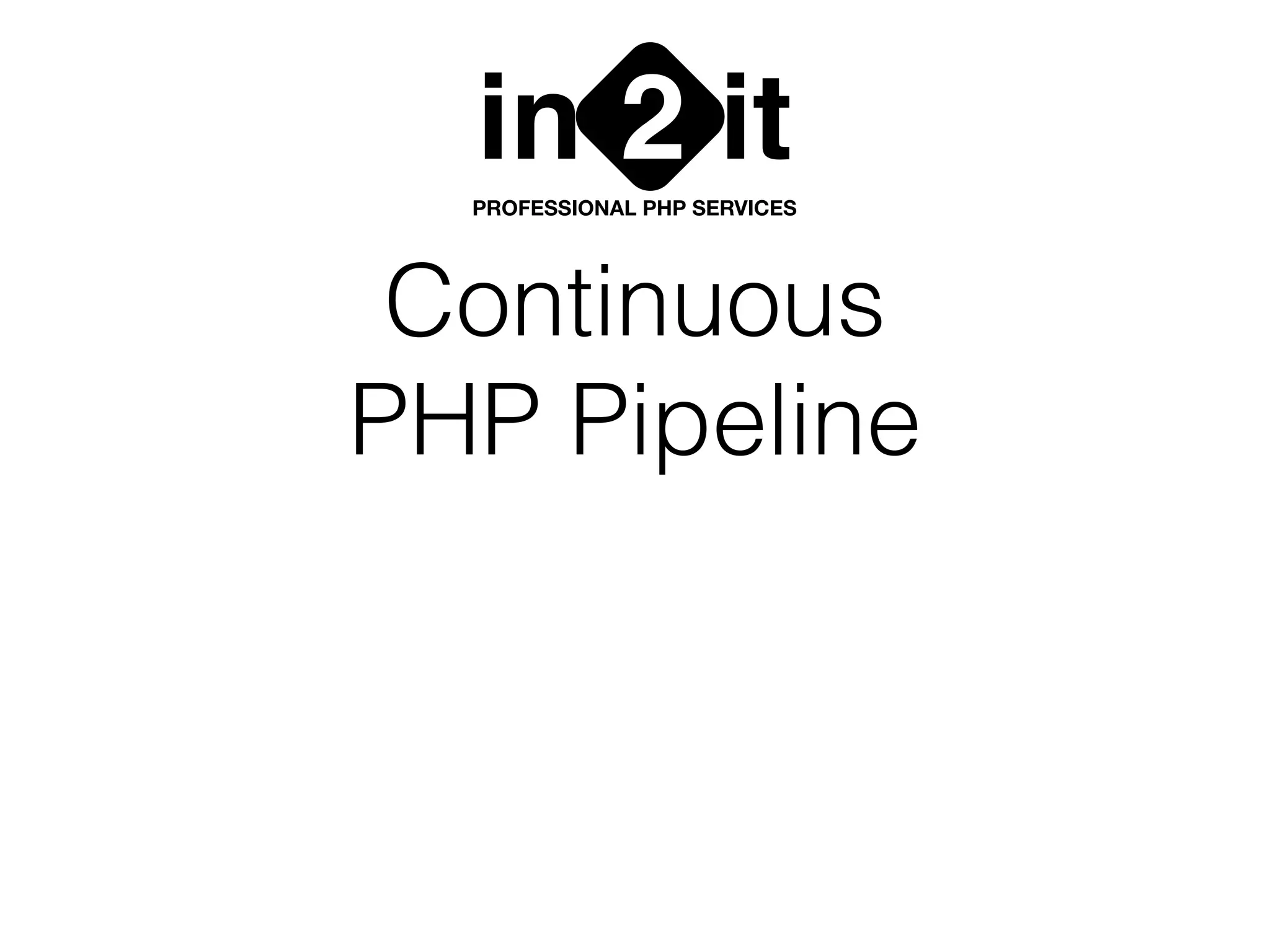 Continuous
PHP Pipeline
in it2PROFESSIONAL PHP SERVICES
 