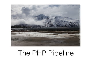 The PHP Pipeline
https://www.ﬂickr.com/photos/mmmavocado/4597397875
 