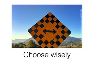 Choose wisely
https://www.ﬂickr.com/photos/keepitsurreal/6107919083
 