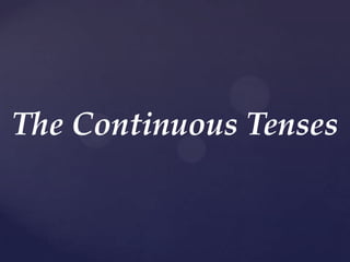 The Continuous Tenses
 