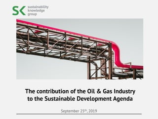September 25th, 2019
The contribution of the Oil & Gas Industry
to the Sustainable Development Agenda
 