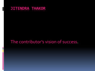 JITENDRA THAKOR
The contributor’s vision of success.
 