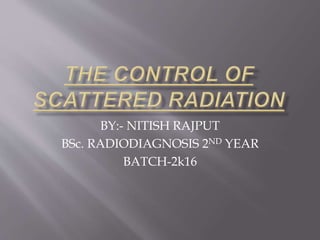 BY:- NITISH RAJPUT
BSc. RADIODIAGNOSIS 2ND YEAR
BATCH-2k16
 