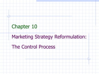 Chapter 10 Marketing Strategy Reformulation:  The Control Process 
