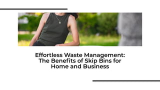 Effortless Waste Management:
The Benefits of Skip Bins for
Home and Business
 