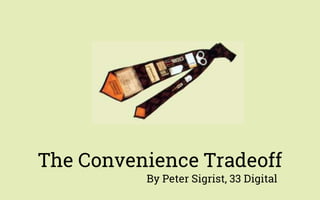 The Convenience Tradeoff
By Peter Sigrist, 33 Digital
 