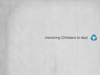 mentoring Christians to lead.
 
