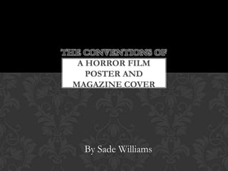 By Sade Williams
THE CONVENTIONS OF
A HORROR FILM
POSTER AND
MAGAZINE COVER
 