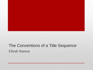The Conventions of a Title Sequence 
Elleah Stanton 
 