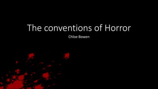 The conventions of Horror
Chloe Bowen
 