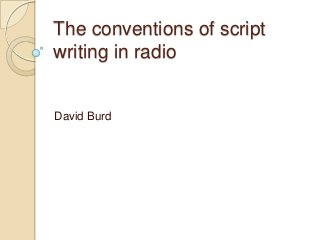 The conventions of script
writing in radio

David Burd

 