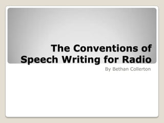 The Conventions of
Speech Writing for Radio
By Bethan Collerton

 