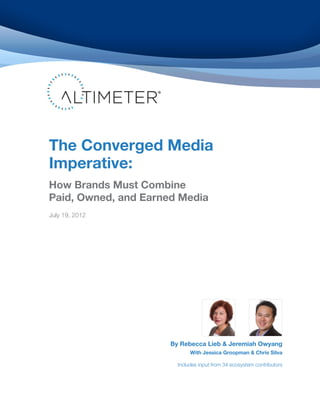 The Converged Media
Imperative:
How Brands Must Combine
Paid, Owned, and Earned Media
July 19, 2012




                  ...