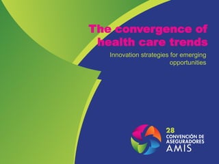 Innovation strategies for emerging
opportunities
The convergence of
health care trends
 