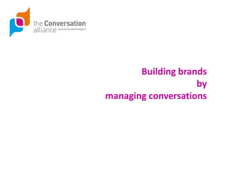 Building brands
by
managing conversations
 
