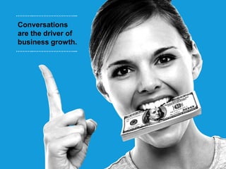 ………..……………………...

Conversations
are the driver of
business growth.
………..……………………...
 
