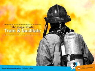 ………………………………………….….
   The magic words:
Train & facilitate
………………………………………….….
 