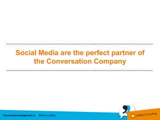 ………………………………………….………..……………..…………………………………………


  Social Media are the perfect partner of
       the Conversation Company
………………………………………….………..……………..…………………………………………
 