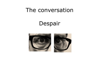 The conversation
Despair

 