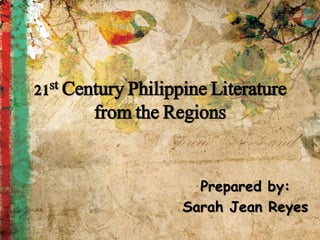 21st Century Philippine Literature
from the Regions
Prepared by:
Sarah Jean Reyes
 