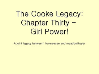 The Cooke Legacy: Chapter Thirty –  Girl Power! ,[object Object]